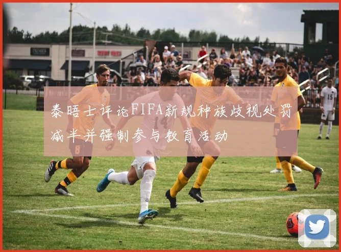 泰晤士评论FIFA新规种族歧视处罚减半并强制参与教育活动