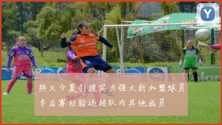 热火今夏引援实力强大新加盟球员季后赛经验远超队内其他成员